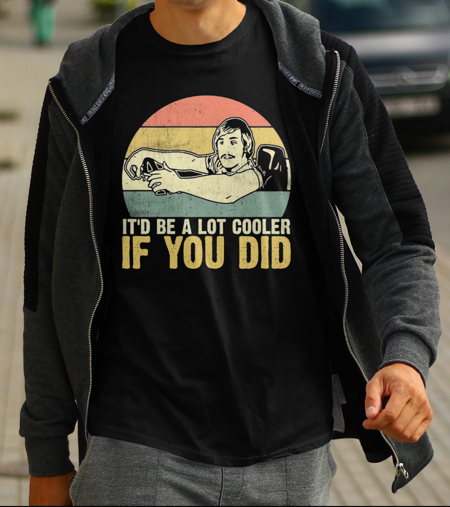 It'd Be A Lot Cooler If You Did Retro Dazed Confused Driving Scene T-Shirt