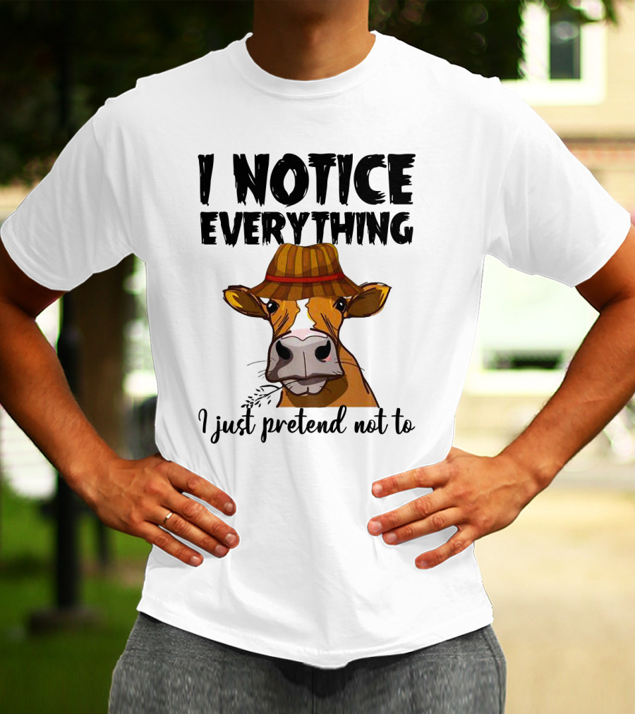 I Notice Everything Funny Cow Lady In Hat I Just Pretend Not To T-Shirt
