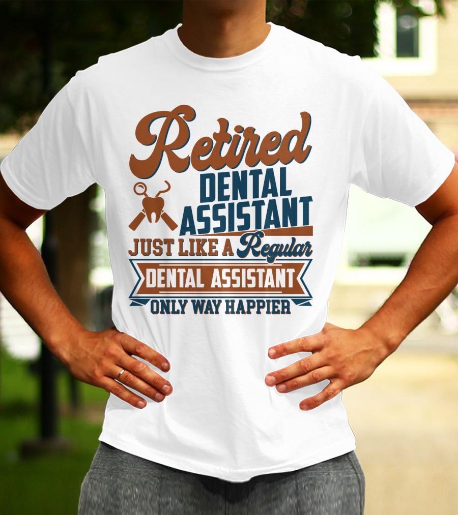 Retired Dental Assistant Just Like A Regular Dental Assistant Only Way Happier Iconic Tooth And Tools T-Shirt