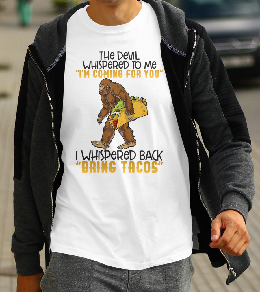 The Devil Whispered To Me I'm Coming For You I Whispered Back Bring Tacos Funny Bigfoot Holding Taco T-Shirt