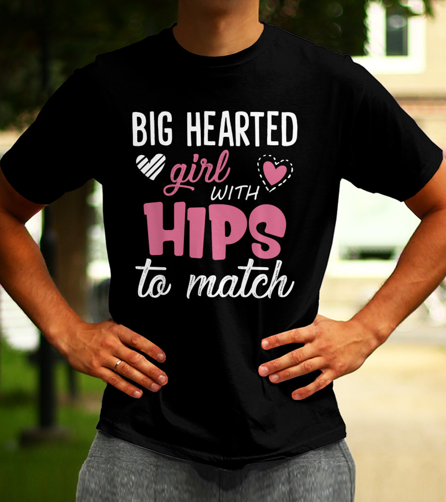 Big Hearted Girl With Hips To Match Hearts Typography T-Shirt