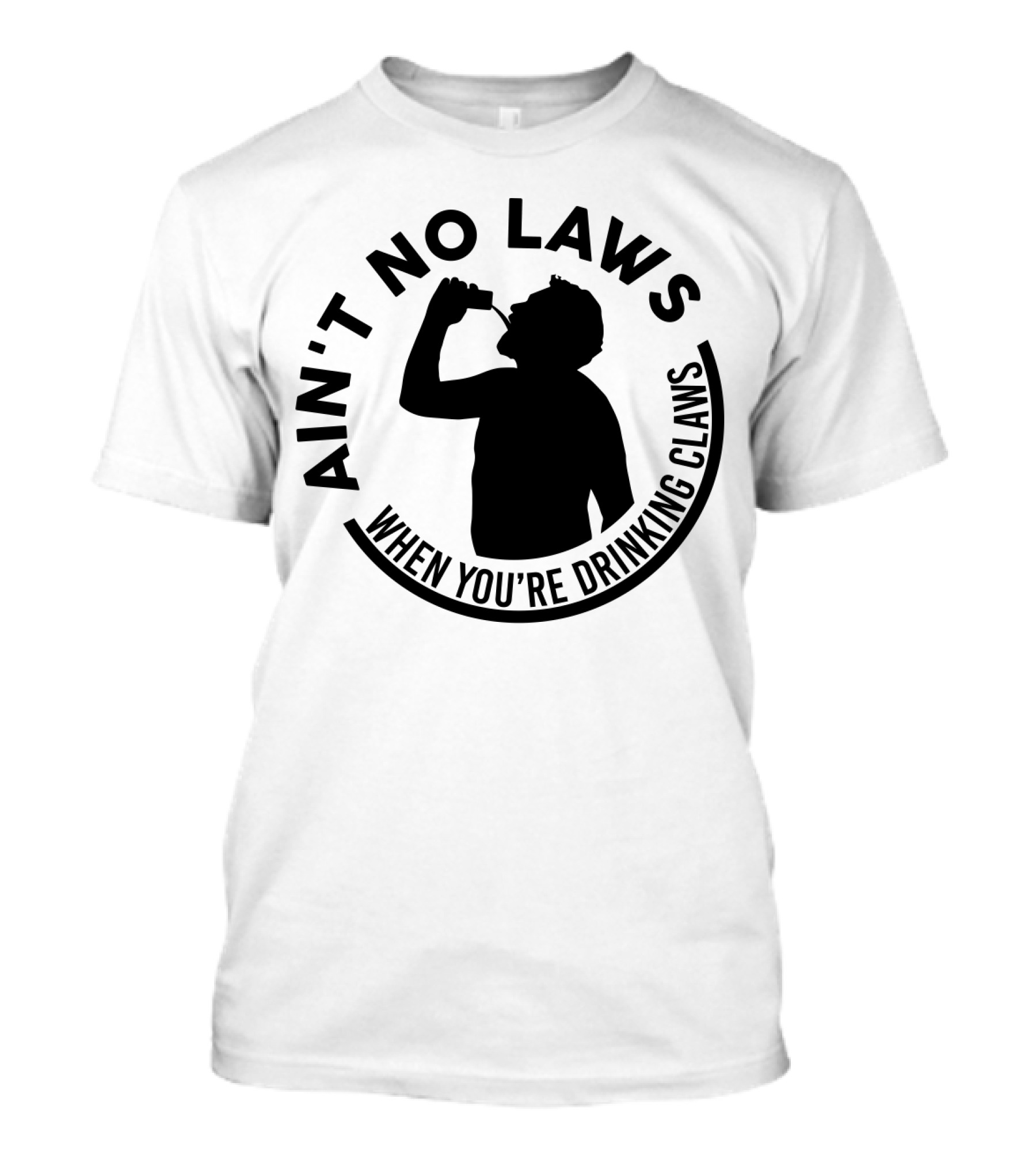 Ain't No Laws When You're Drinking Claws Silhouette Drinking Beverage Claw Phrase T-Shirt