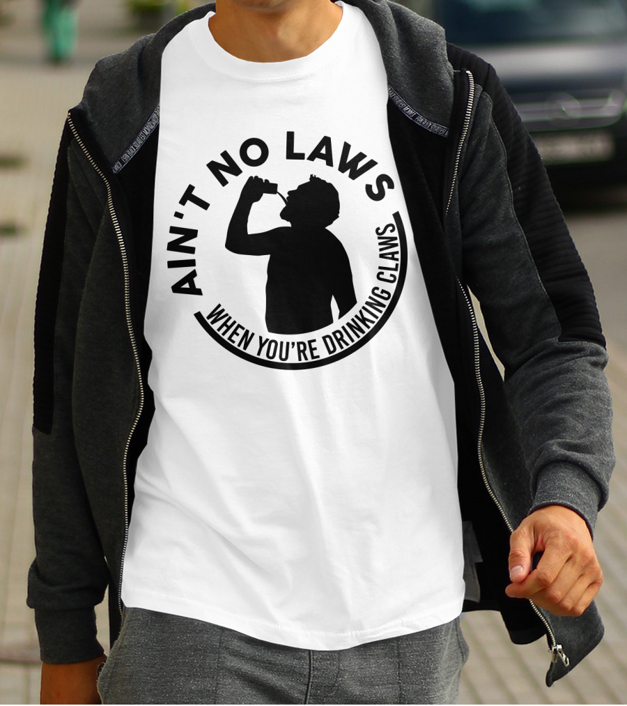 Ain't No Laws When You're Drinking Claws Silhouette Drinking Beverage Claw Phrase T-Shirt