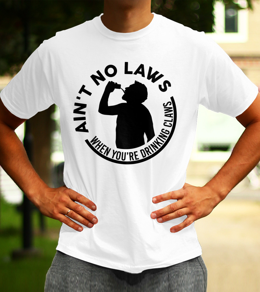 Ain't No Laws When You're Drinking Claws Silhouette Drinking Beverage Claw Phrase T-Shirt