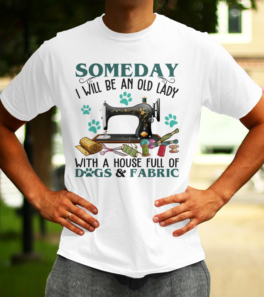Someday I Will Be An Old Lady With A House Full Of Dogs And Fabric Sewing Machine With Paw Prints And Crafting Supplies T-Shirt