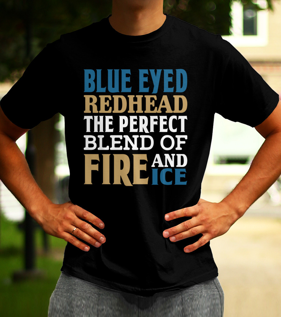 Blue Eyed Redhead The Perfect Blend Of Fire And Ice T-Shirt