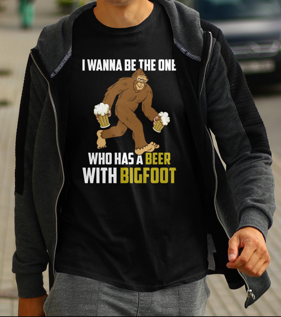 I Wanna Be The One Who Has A Beer With Bigfoot Funny Sarcasm Wild Sasquatch Humor T-Shirt