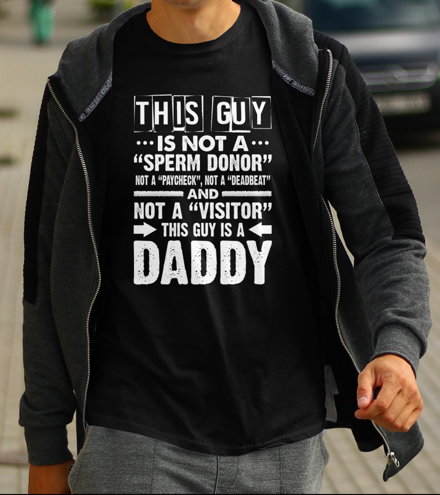 This Guy Is Not A Sperm Donor Not A Paycheck Not A Deadbeat Not A Visitor This Guy Is A Daddy T-Shirt