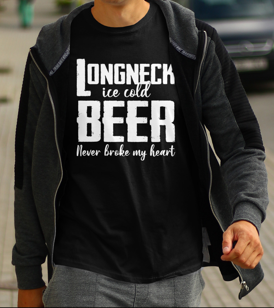 Longneck Ice Cold Beer Never Broke My Heart Funny Music Fans Phrase T-Shirt
