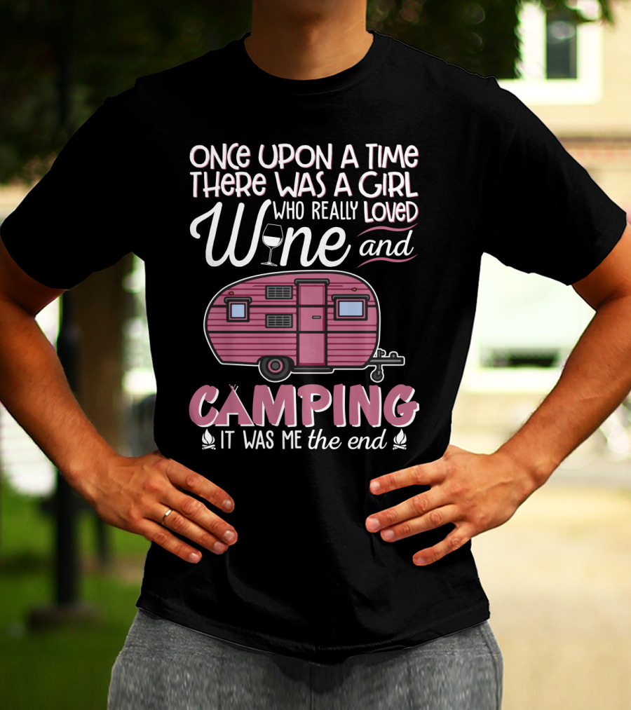 Once Upon A Time There Was A Girl Who Really Loved Wine And Camping It Was Me The End T-Shirt