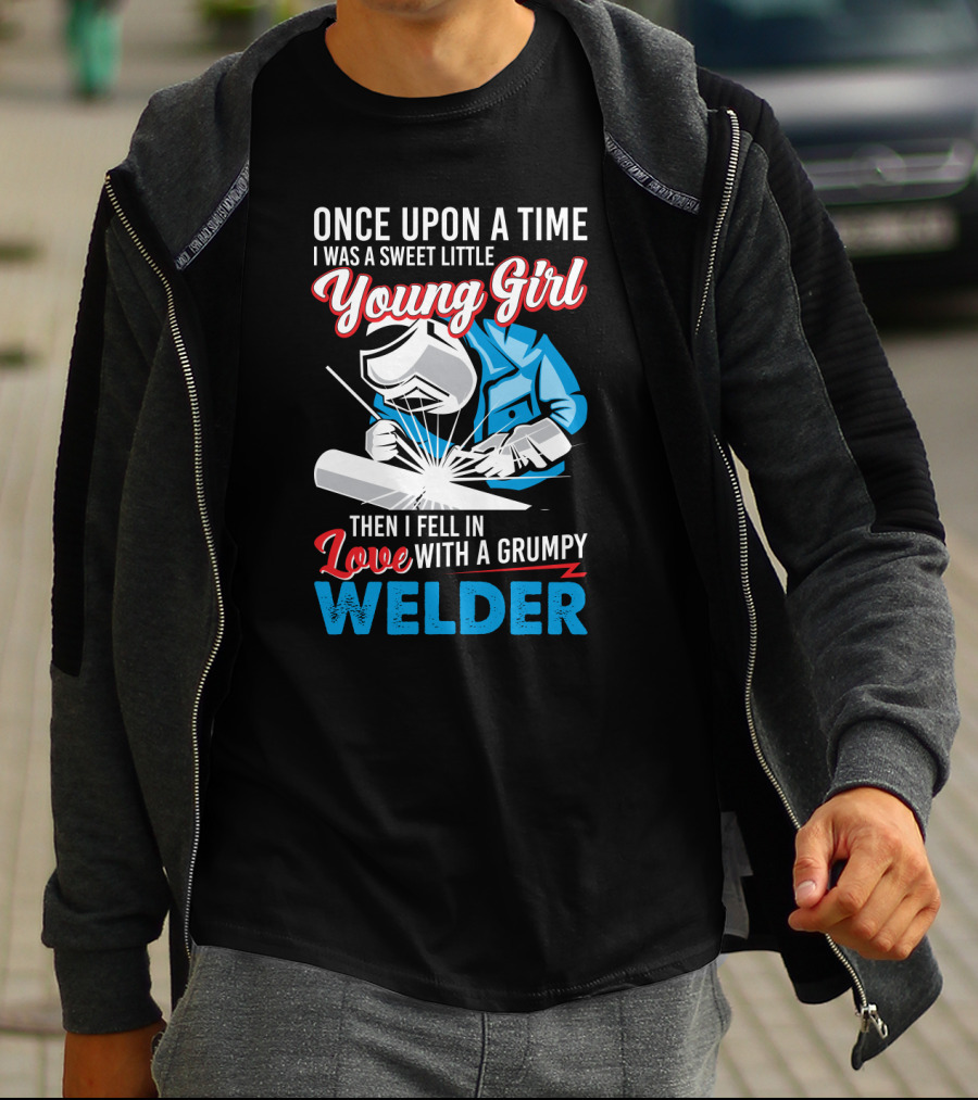 Once Upon A Time I Was A Sweet Little Young Girl Then I Fell In Love With A Grumpy Welder T-Shirt