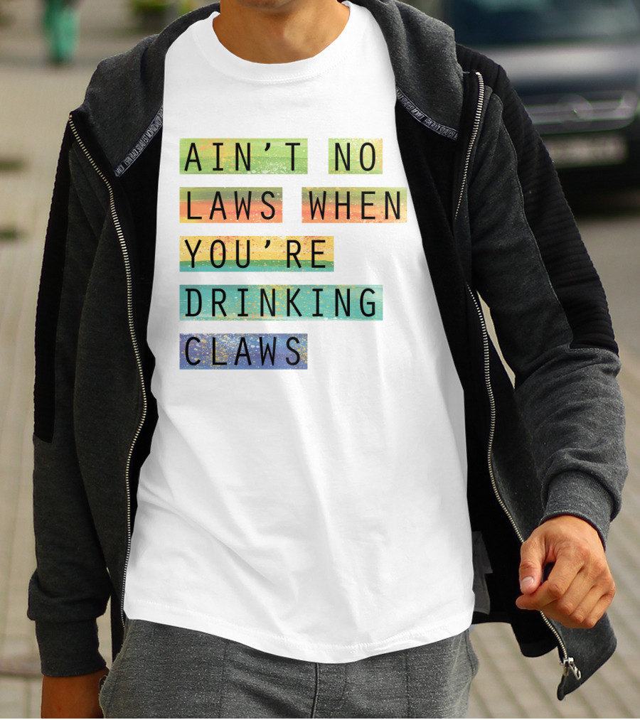 Ain’t No Laws When You’re Drinking Claws Colorful Funny Beer Lovers T-Shirt