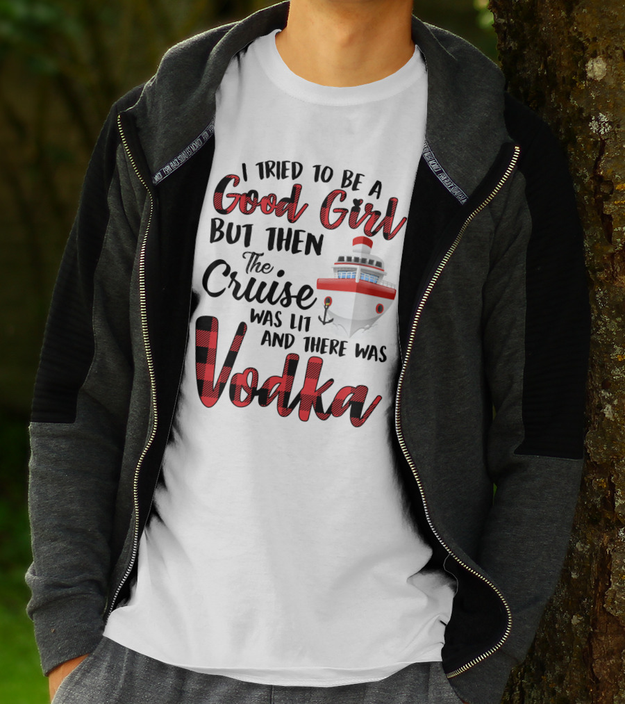 I Tried To Be A Good Girl But Then The Cruise Was Lit Anchor And There Was Vodka T-Shirt
