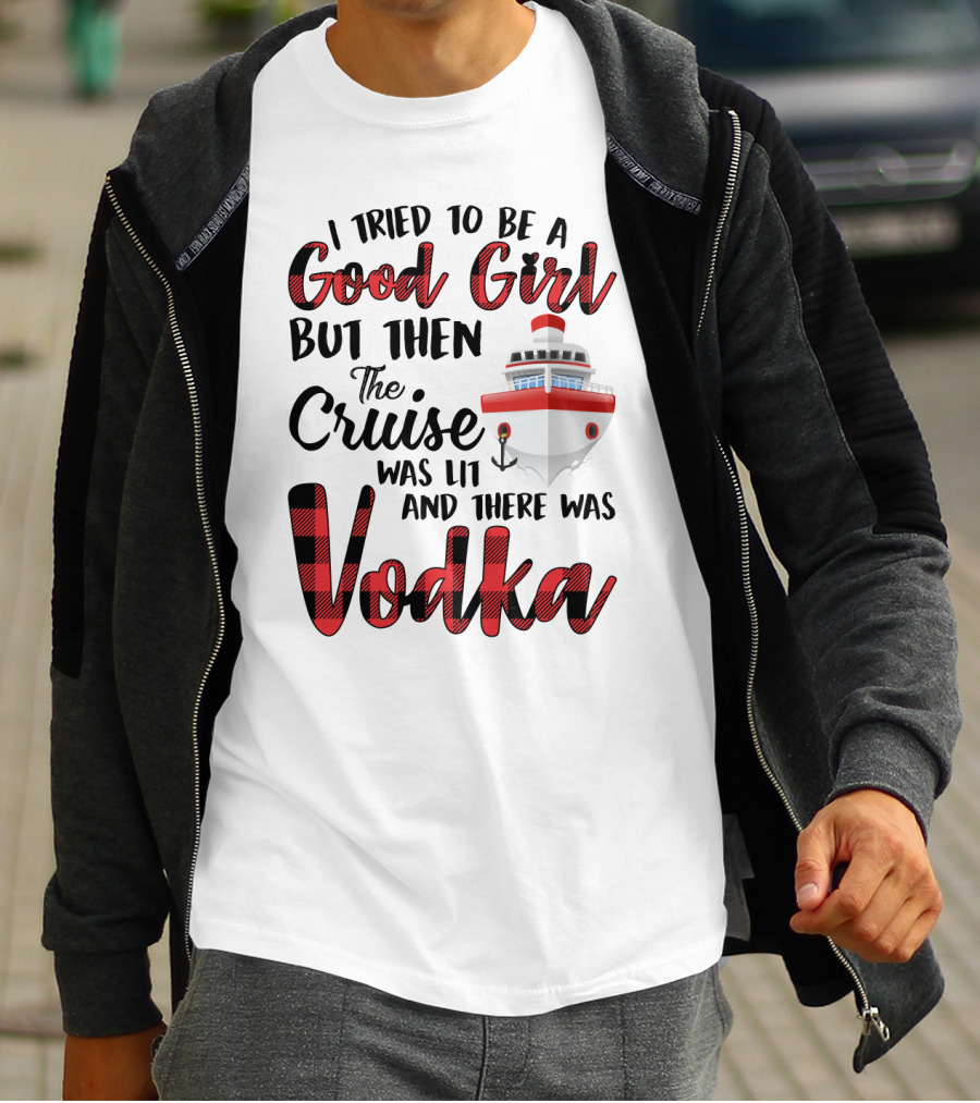 I Tried To Be A Good Girl But Then The Cruise Was Lit Anchor And There Was Vodka T-Shirt