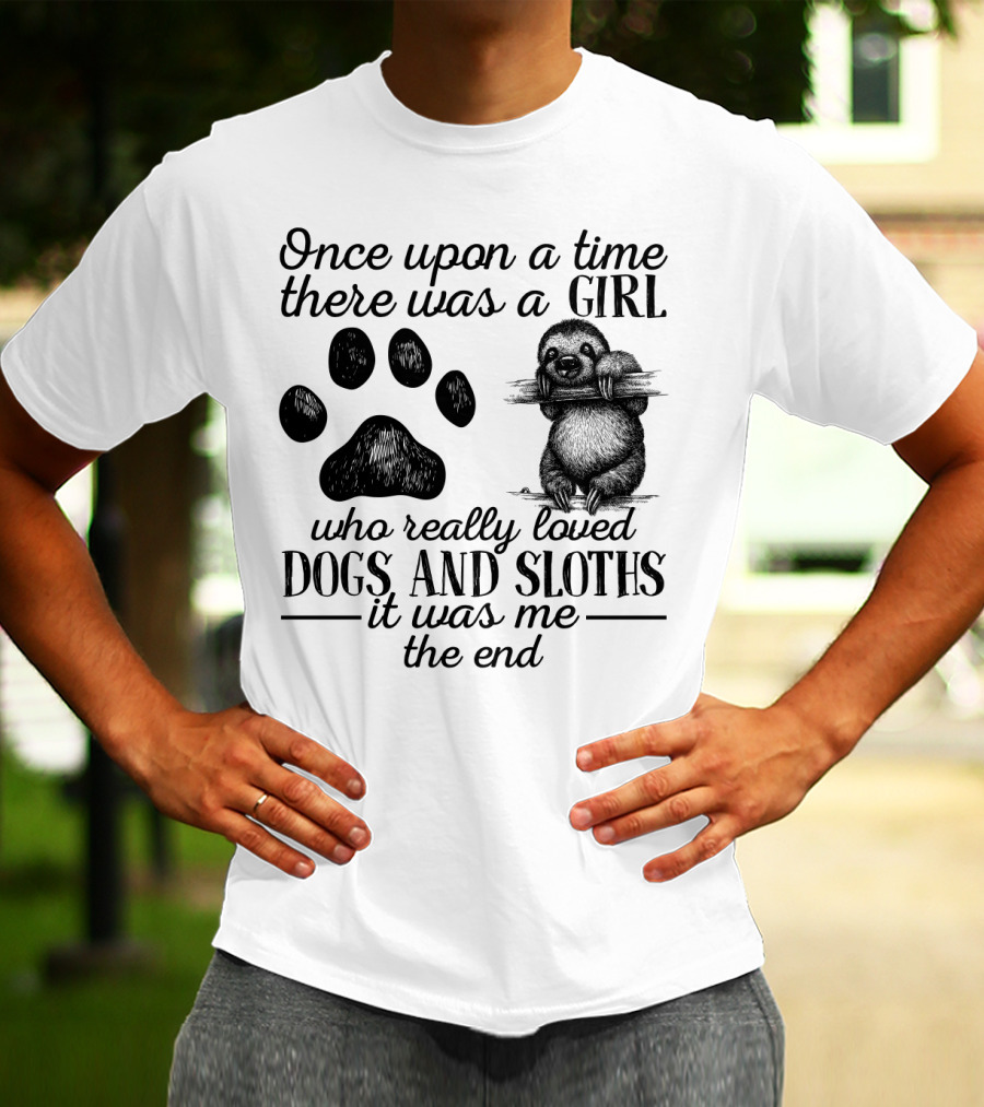 Once Upon A Time There Was A Girl Who Really Loved Dogs And Sloths It Was Me The End T-Shirt