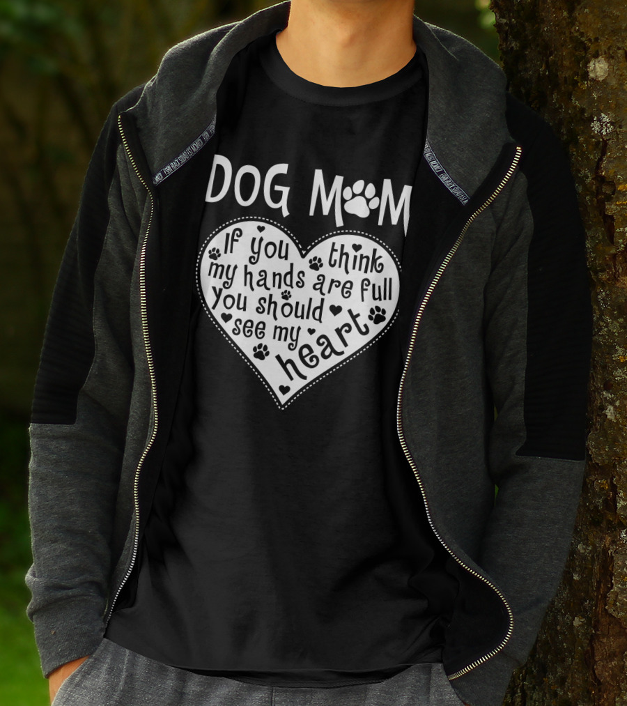 Dog Mom Heart Design If You Think My Hands Are Full You Should See My Heart With Paw Prints T-Shirt