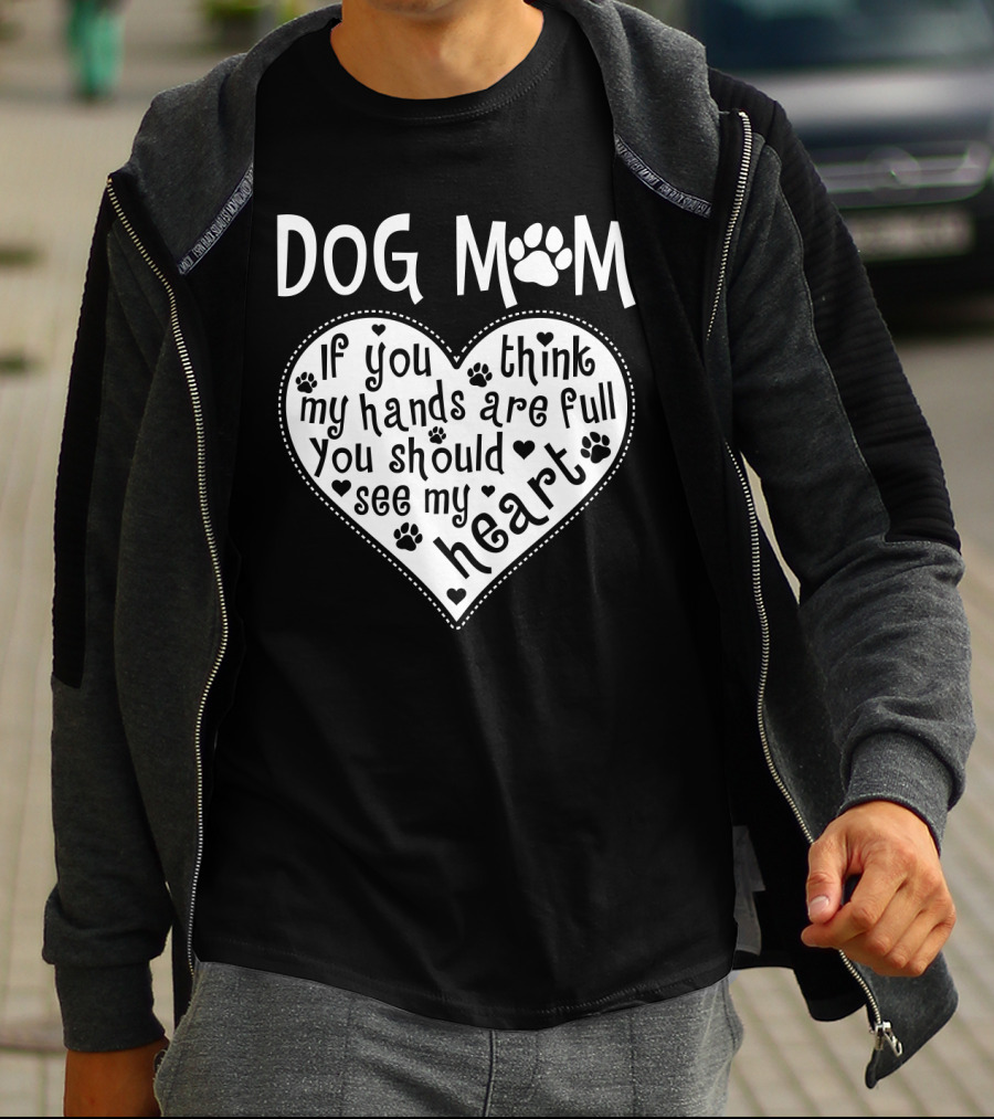 Dog Mom Heart Design If You Think My Hands Are Full You Should See My Heart With Paw Prints T-Shirt