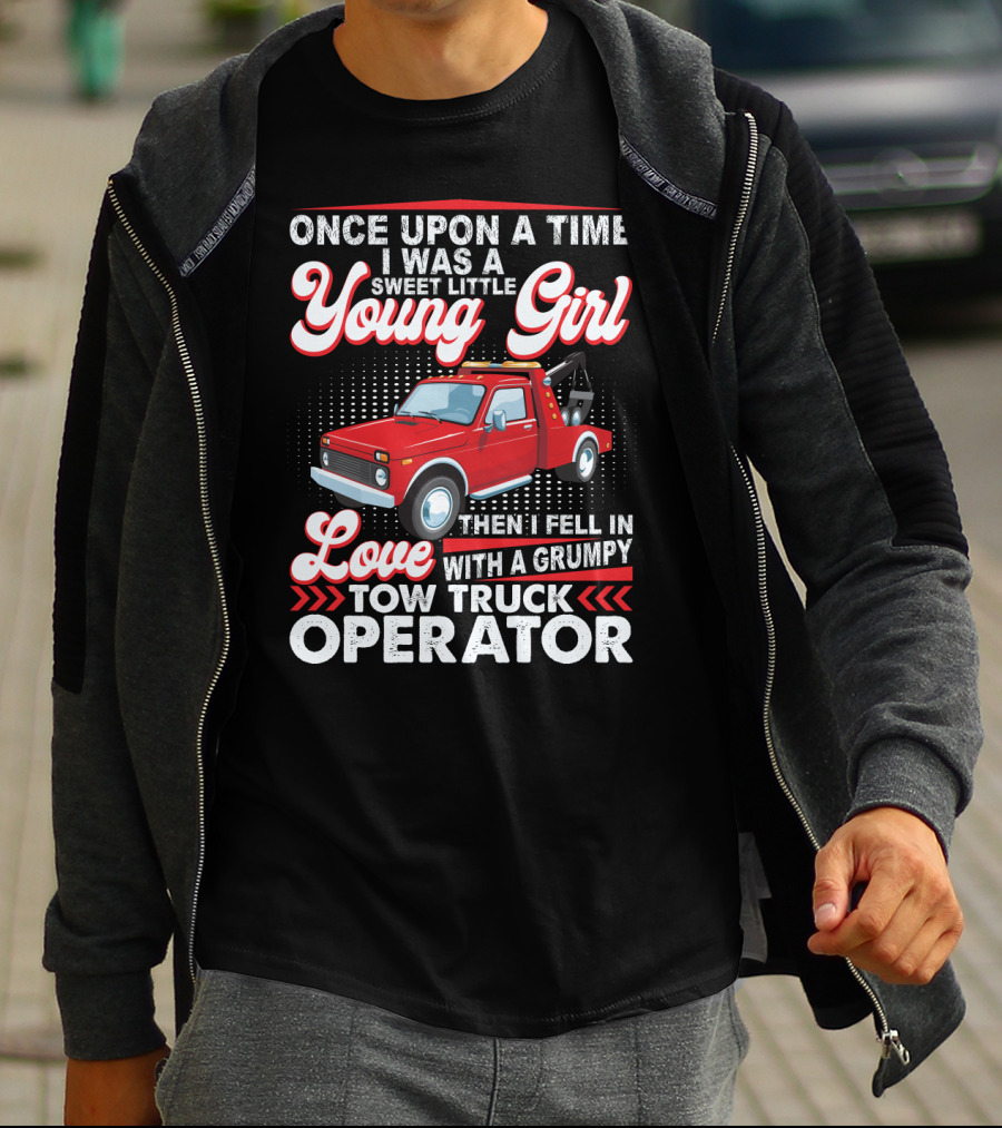 Once Upon A Time I Was A Sweet Little Young Girl Then I Fell In Love With A Grumpy Tow Truck Operator T-Shirt