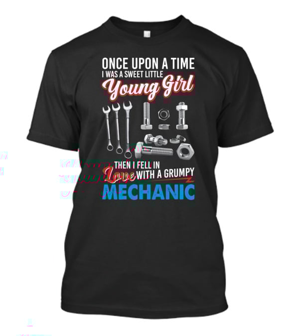 Once Upon A Time I Was A Sweet Little Young Girl Then I Fell In Love With A Grumpy Mechanic Wrenches Bolts Nuts T-Shirt