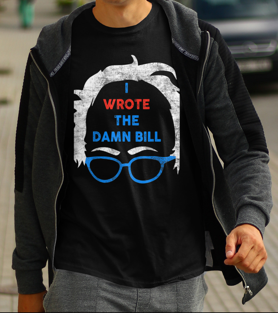 I Wrote The Damn Bill Bernie Glasses Iconic Political T-Shirt