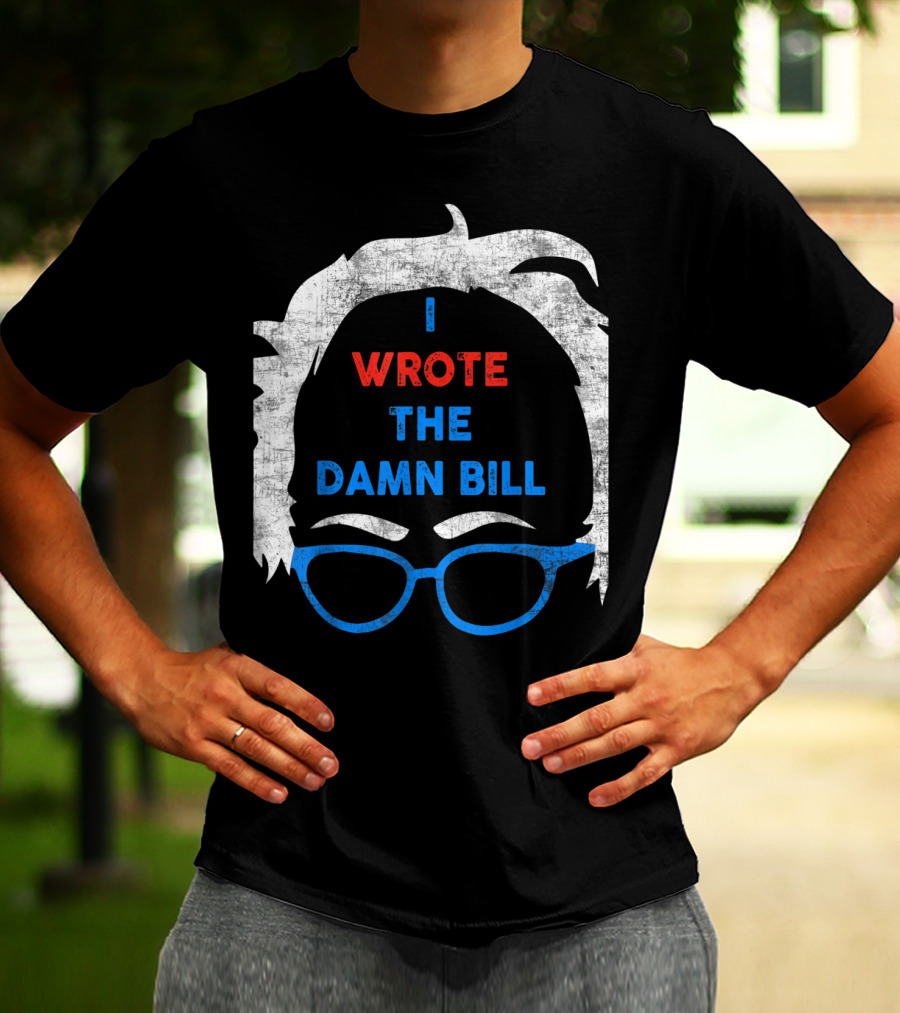 I Wrote The Damn Bill Bernie Glasses Iconic Political T-Shirt
