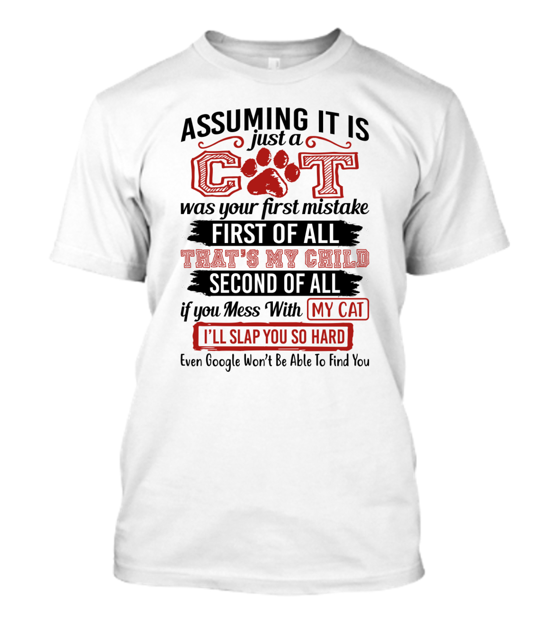 Assuming It Is Just A Cat Was Your First Mistake My Child Mess With My Cat I'll Slap You So Hard Even Google Can't Find You T-Shirt