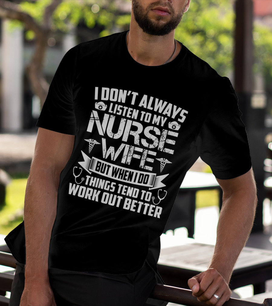 I Don’t Always Listen To My Nurse Wife But When I Do Things Tend To Work Out Better With Nurse Symbol And Stethoscope Icons T-Shirt