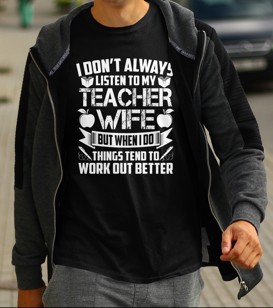 I Don’t Always Listen To My Teacher Wife But When I Do Things Tend To Work Out Better With Books Apples And Pens T-Shirt