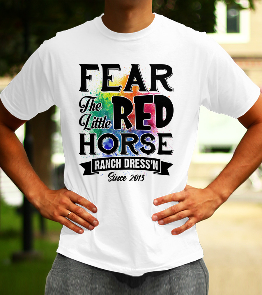 Fear The Little Red Horse Ranch Dress'n Since 2013 T-Shirt