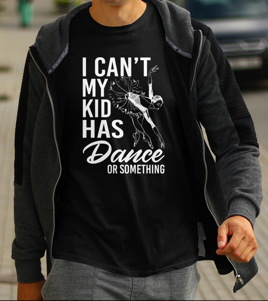 I Can't My Kid Has Dance Or Something Funny Ballet Dance Ballerina Sketch T-Shirt
