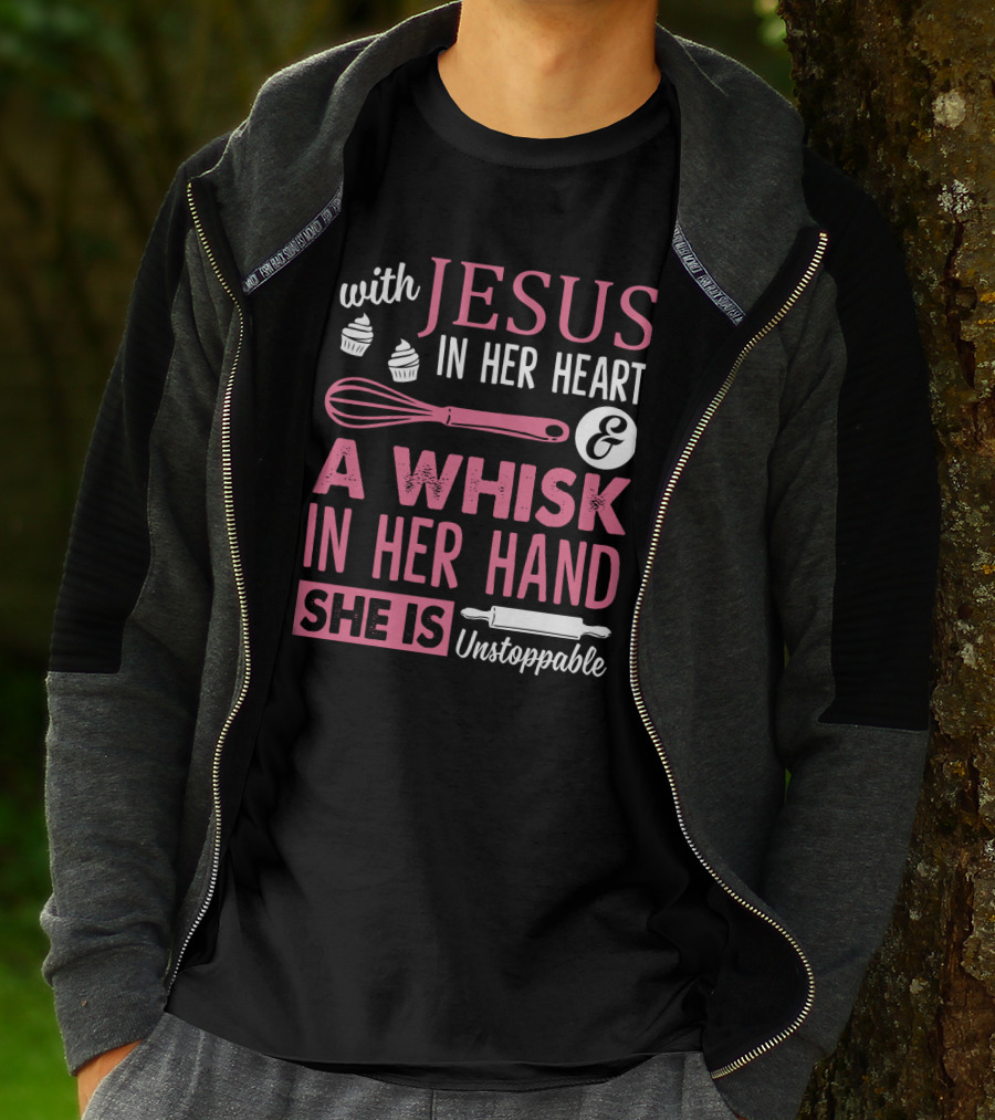 With Jesus In Her Heart A Whisk In Hand She Is Unstoppable Baking Humor T-Shirt