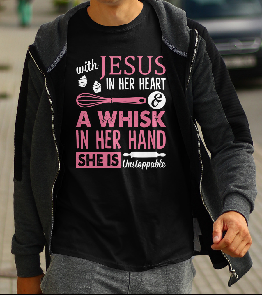 With Jesus In Her Heart A Whisk In Hand She Is Unstoppable Baking Humor T-Shirt