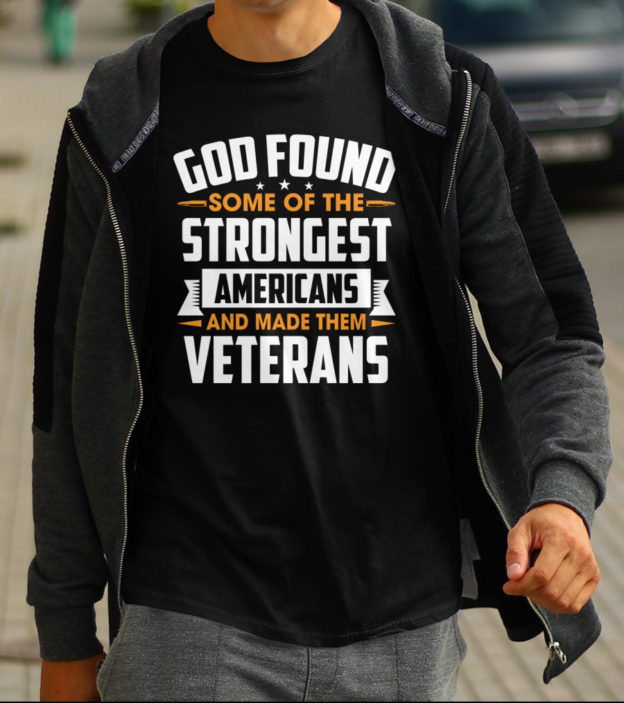 God Found Some Of The Strongest Americans And Made Them Veterans T-Shirt