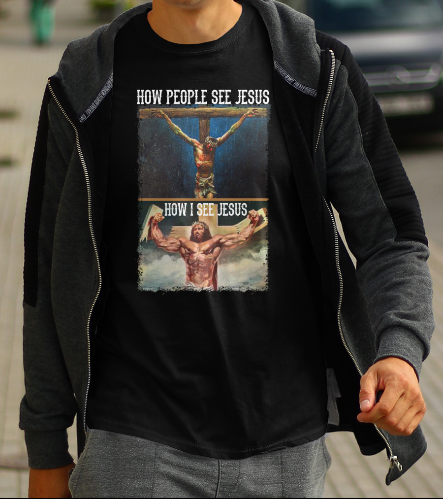 How People See Jesus How I See Jesus Muscle Strong Reinvention T-Shirt