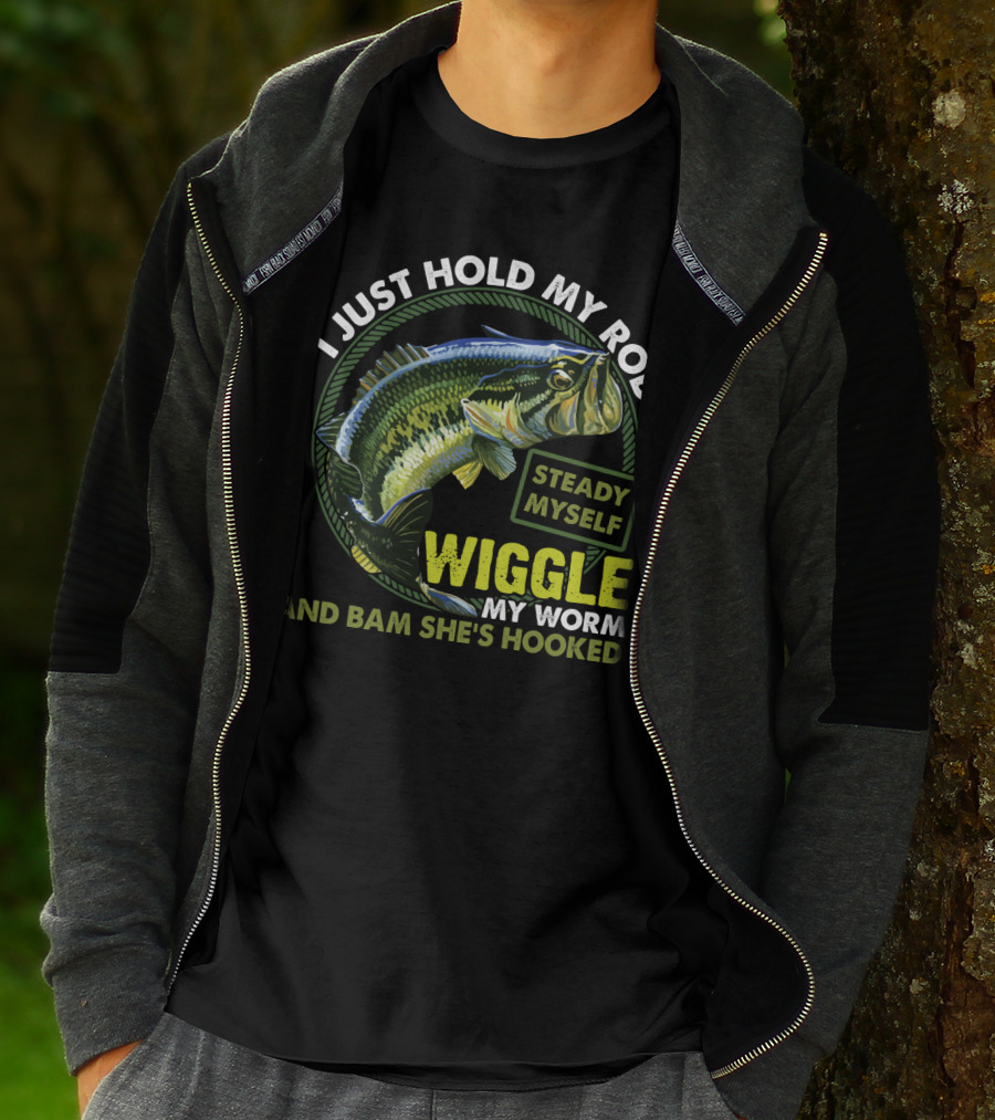 I Just Hold My Rod Steady Myself Wiggle My Worm And Bam She's Hooked Bass Fishing Humor T-Shirt