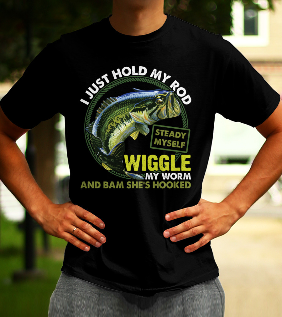 I Just Hold My Rod Steady Myself Wiggle My Worm And Bam She's Hooked Bass Fishing Humor T-Shirt