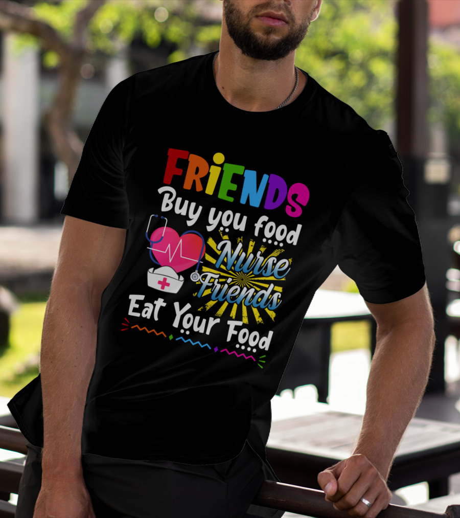 Friends Buy You Food Nurse Friends Eat Your Food Heartbeat Nurse Hat T-Shirt
