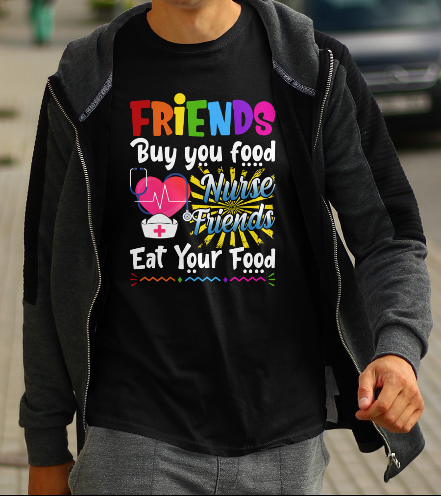Friends Buy You Food Nurse Friends Eat Your Food Heartbeat Nurse Hat T-Shirt