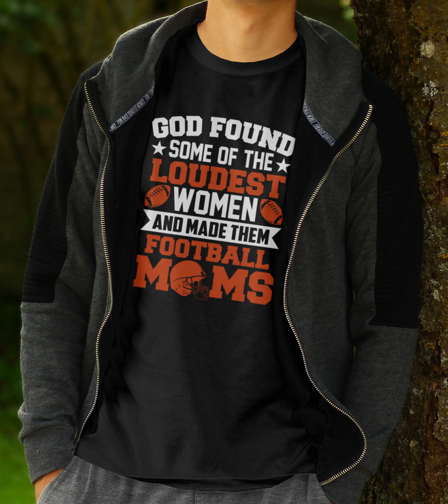 God Found Some Of The Loudest Women And Made Them Football Moms With Football T-Shirt