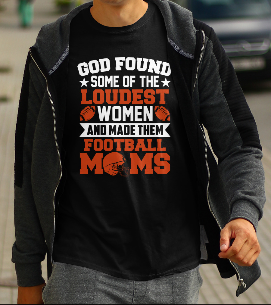 God Found Some Of The Loudest Women And Made Them Football Moms With Football T-Shirt