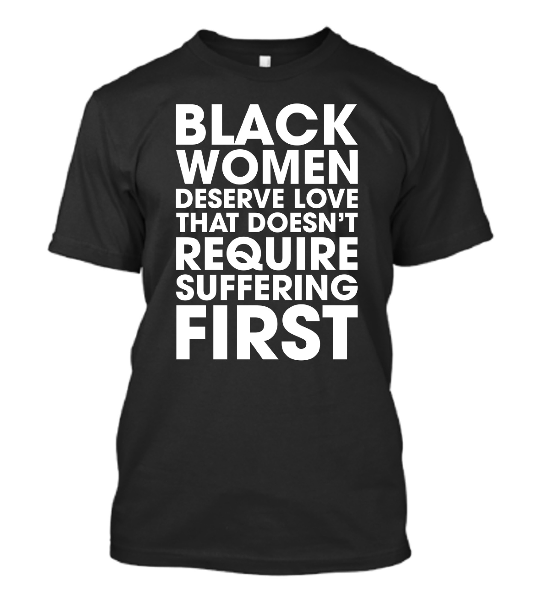 Black Women Deserve Love That Doesn’t Require Suffering First Message T-Shirt