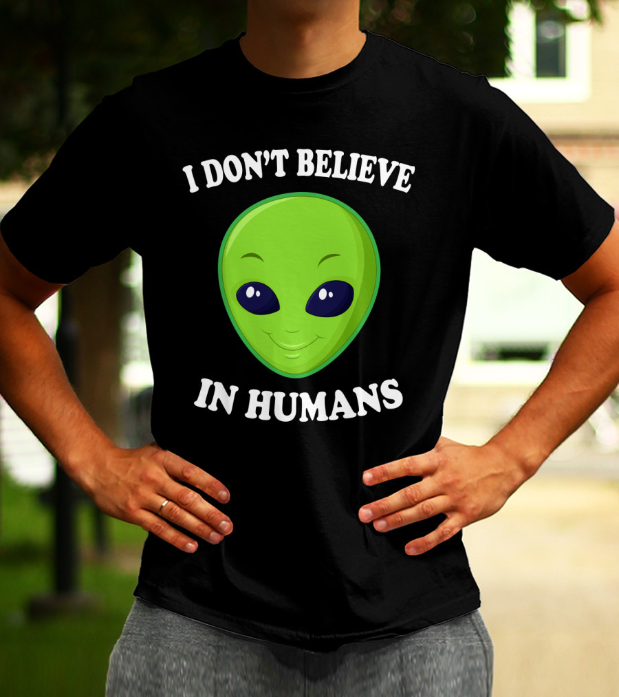 I Don’t Believe In Humans Funny Alien Green Face Sarcasm T-Shirt