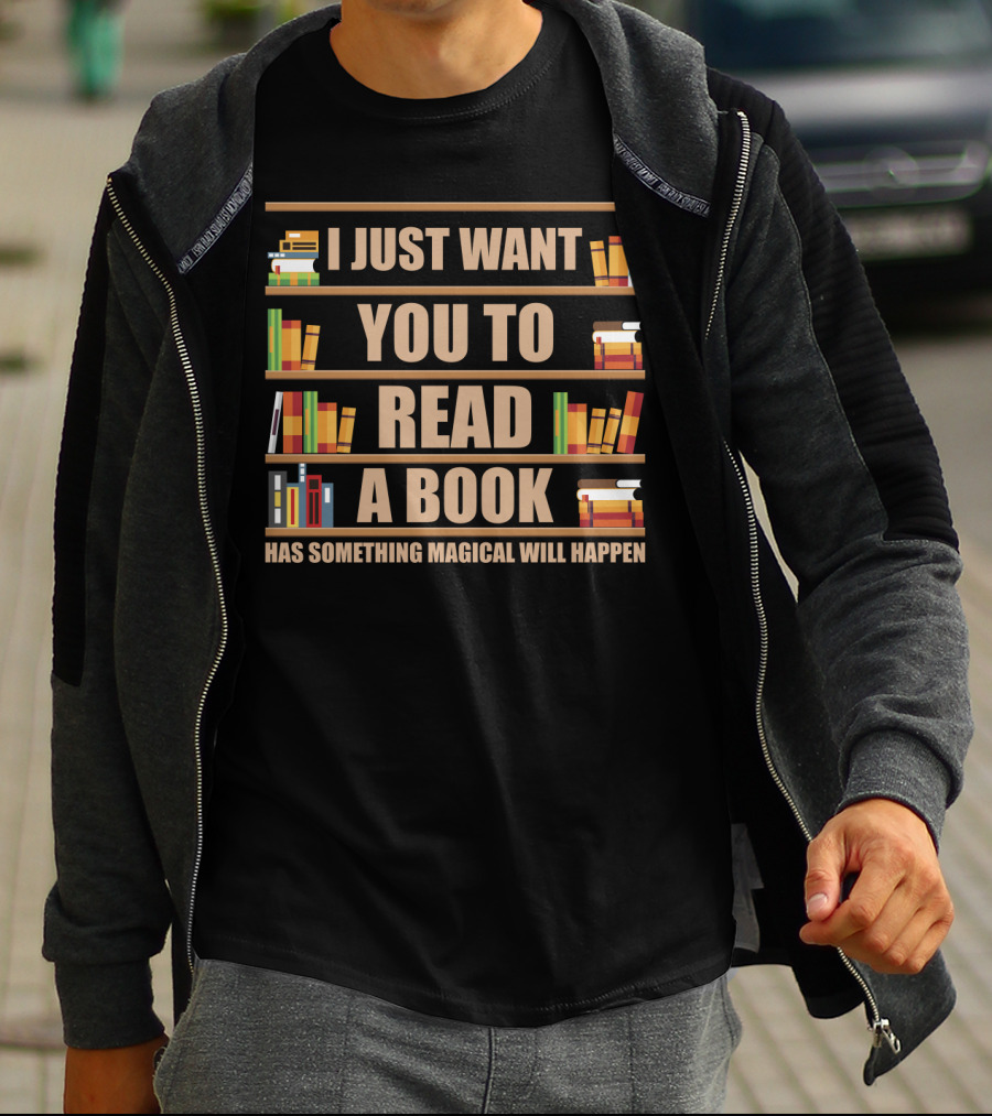 I Just Want You To Read A Book Has Something Magical Will Happen Bookshelves Text T-Shirt