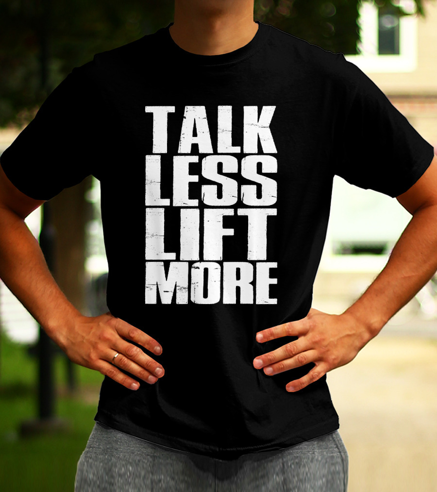 Talk Less Lift More Funny Motivational Gym Lovers T-Shirt