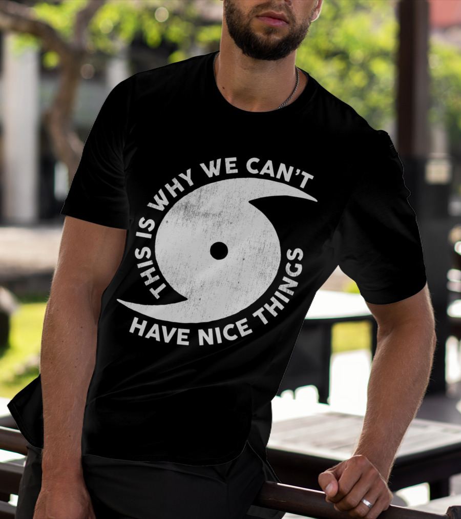 This Is Why We Can't Have Nice Things Hurricane T-Shirt
