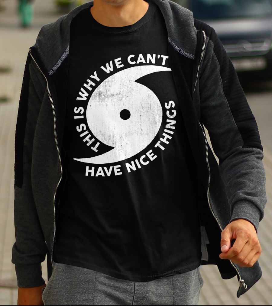 This Is Why We Can't Have Nice Things Hurricane T-Shirt