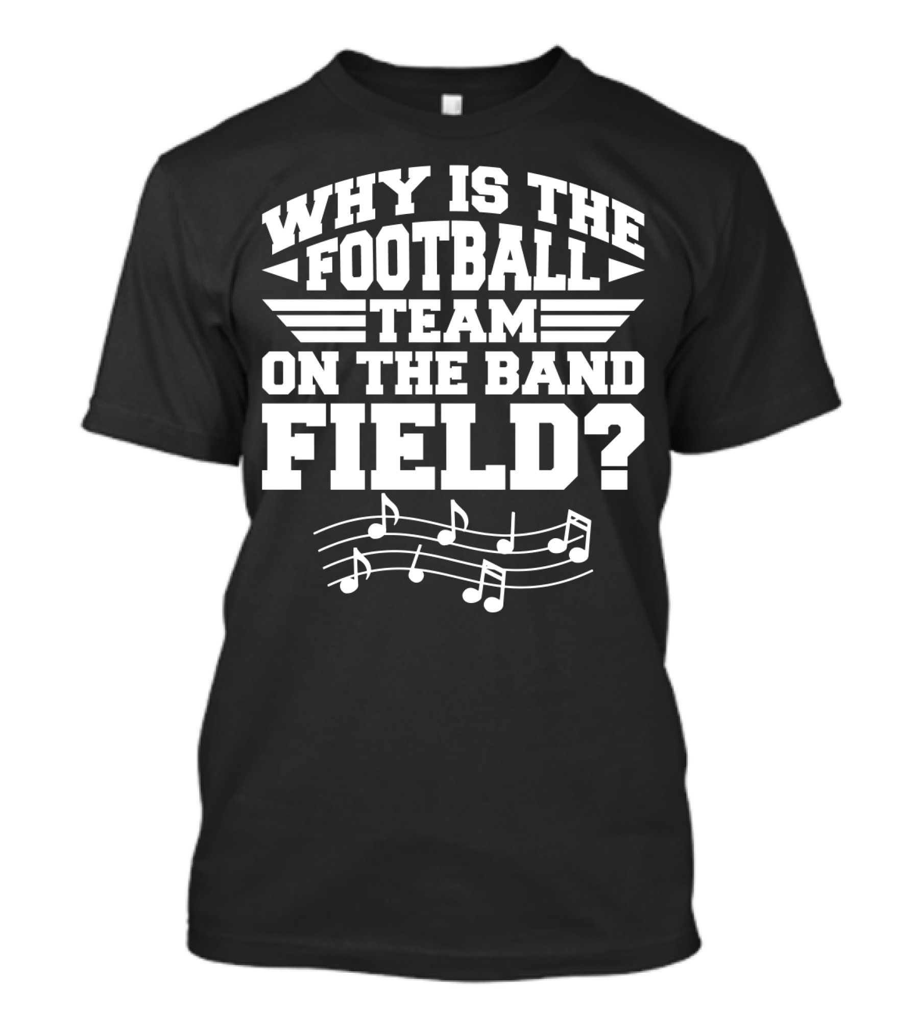 Why Is The Football Team On The Band Field? Music Notes Sports Humor T-Shirt