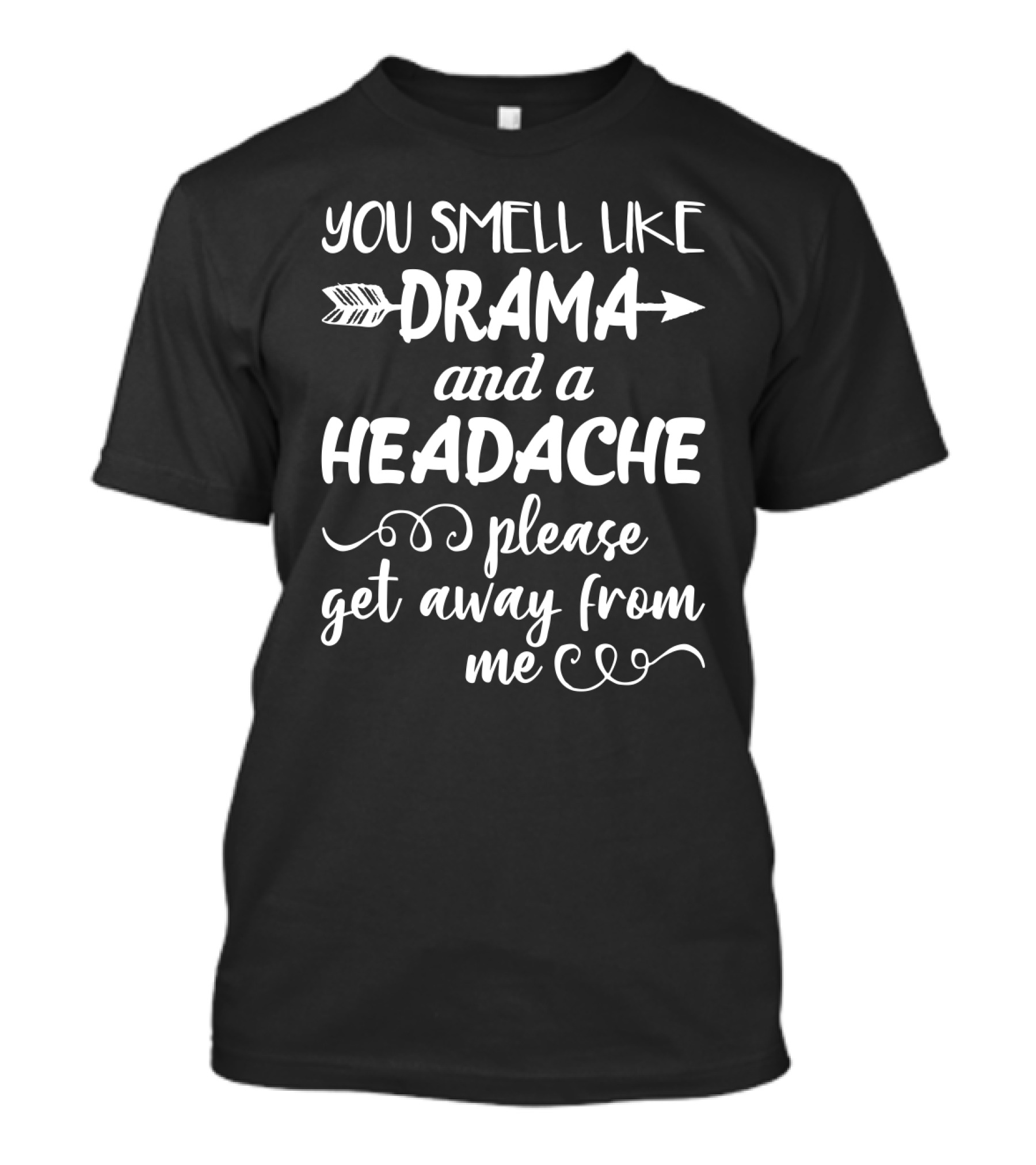 You Smell Like Drama And A Headache Please Get Away From Me T-Shirt