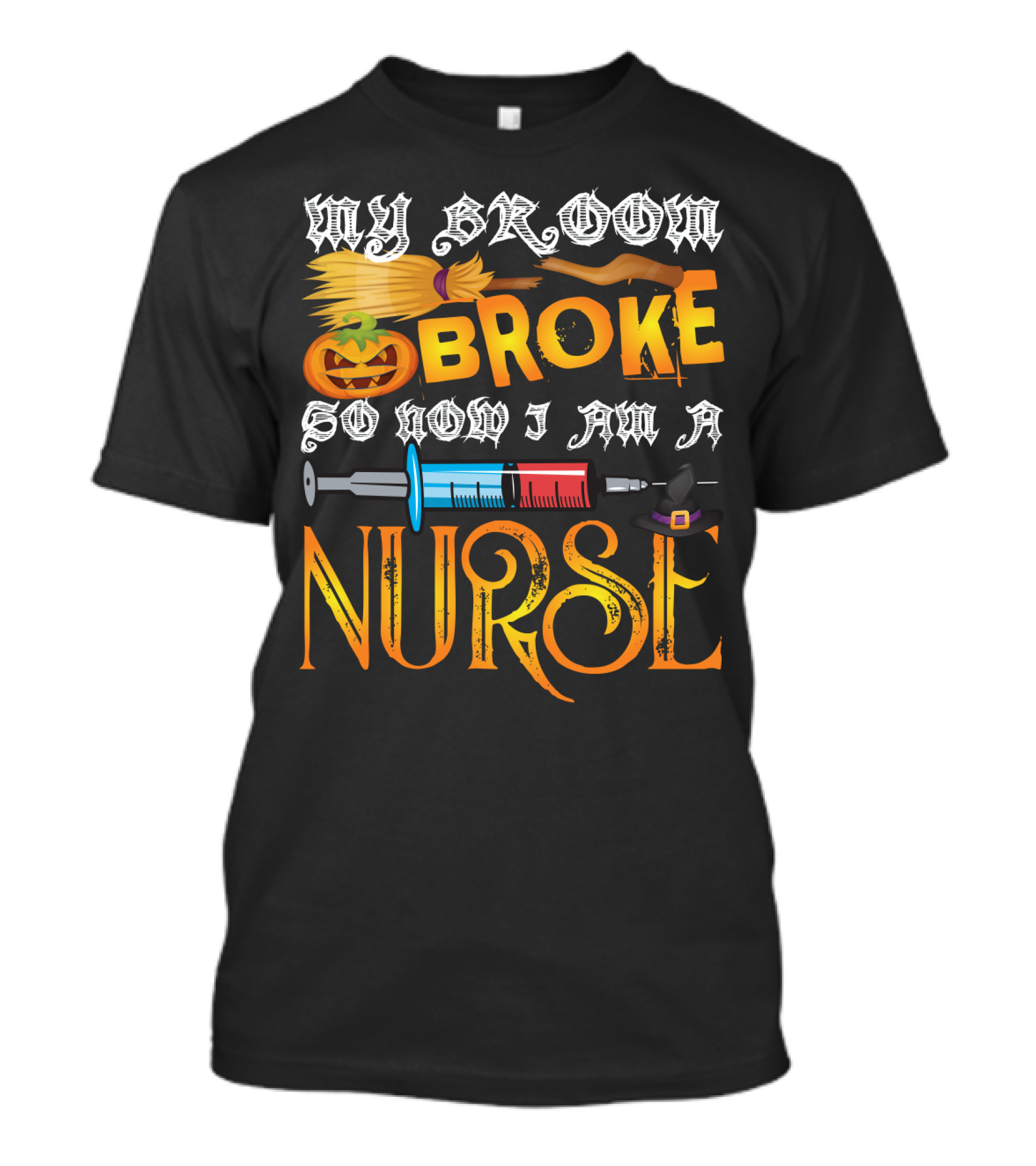 My Broom Broke So Now I Am A Nurse Funny Halloween Saying Pumpkin Syringe Hat T-Shirt