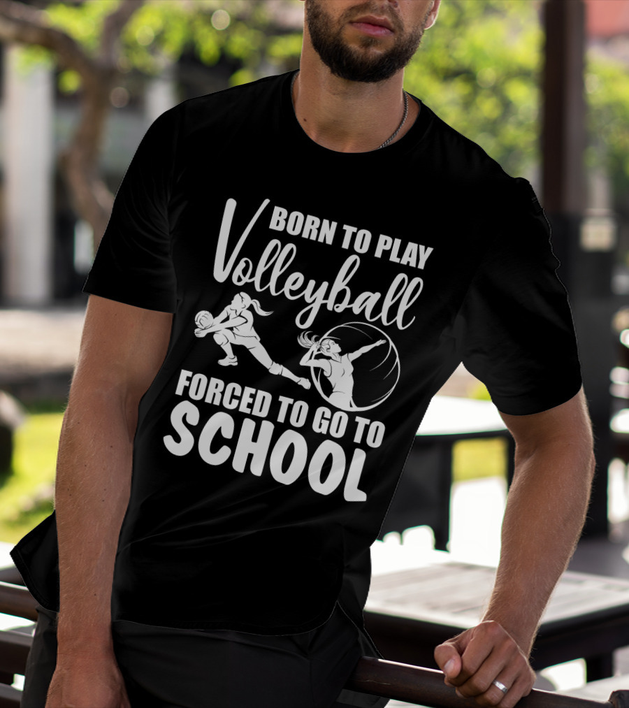 Born To Play Volleyball Forced To Go To School Volleyball Players Action T-Shirt